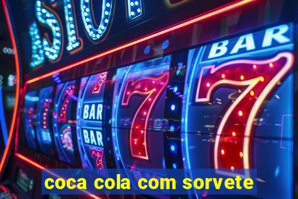 coca cola com sorvete